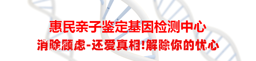 惠民亲子鉴定基因检测中心